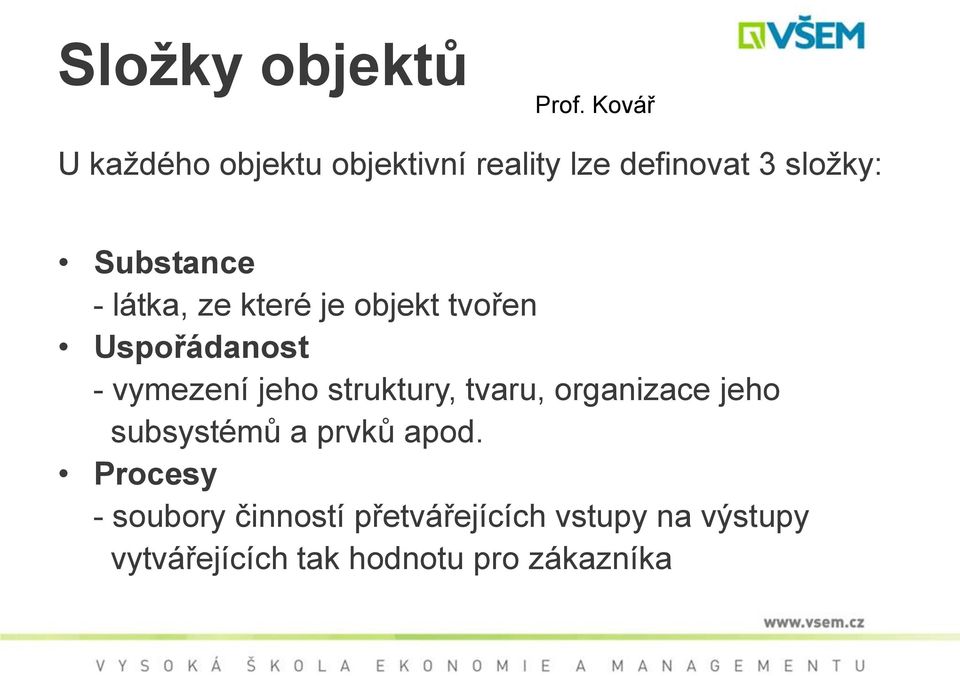 látka, ze které je objekt tvořen Uspořádanost - vymezení jeho struktury, tvaru,