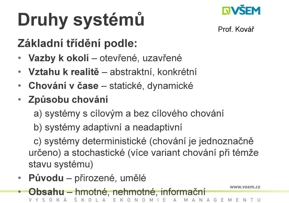 systémy adaptivní a neadaptivní c) systémy deterministické (chování je jednoznačně určeno) a stochastické