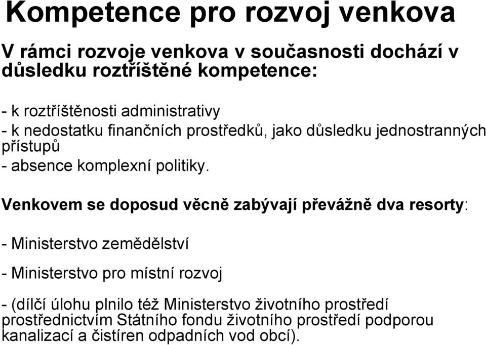 Venkovem se doposud věcně zabývají převážně dva resorty: - Ministerstvo zemědělství - Ministerstvo pro místní rozvoj - (dílčí úlohu