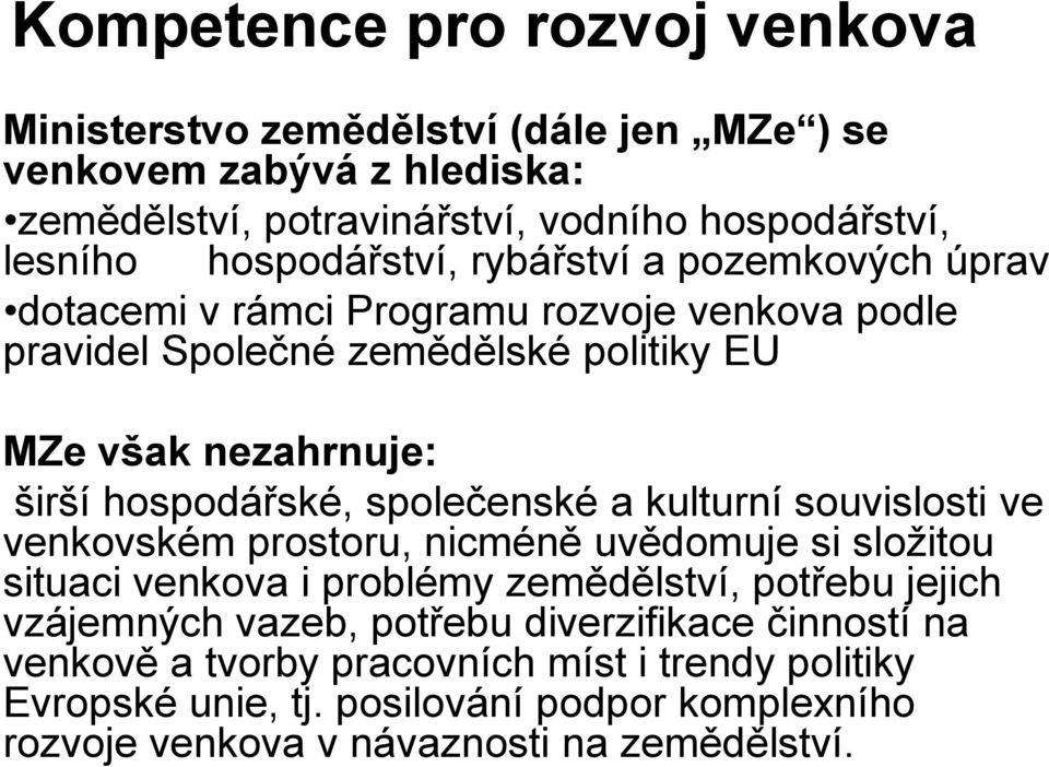 hospodářské, společenské a kulturní souvislosti ve venkovském prostoru, nicméně uvědomuje si složitou situaci venkova i problémy zemědělství, potřebu jejich vzájemných