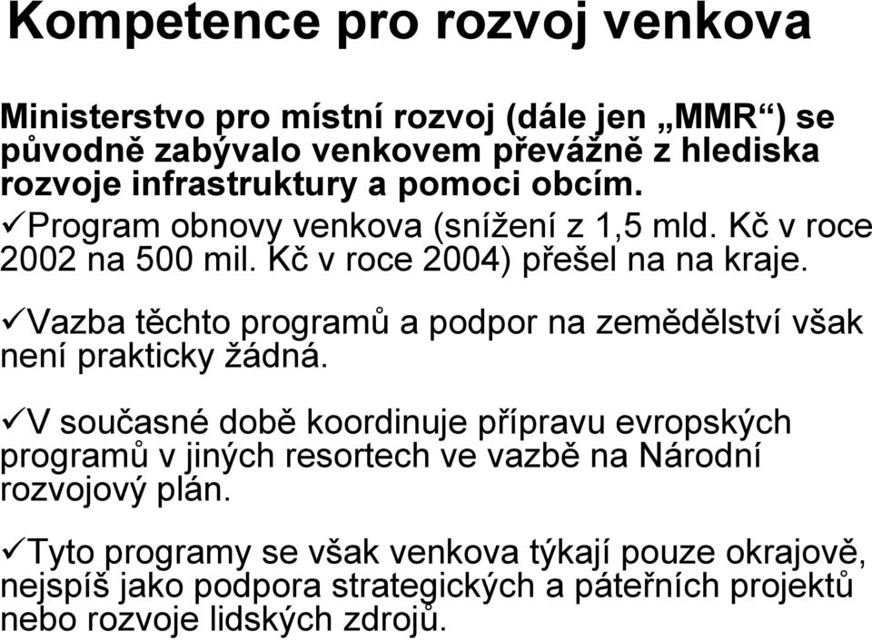 Vazba těchto programů a podpor na zemědělství však není prakticky žádná.