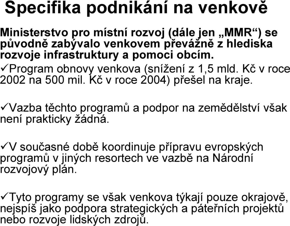 Vazba těchto programů a podpor na zemědělství však není prakticky žádná.