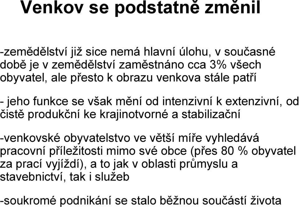 krajinotvorné a stabilizační -venkovské obyvatelstvo ve větší míře vyhledává pracovní příležitosti mimo své obce (přes 80 %