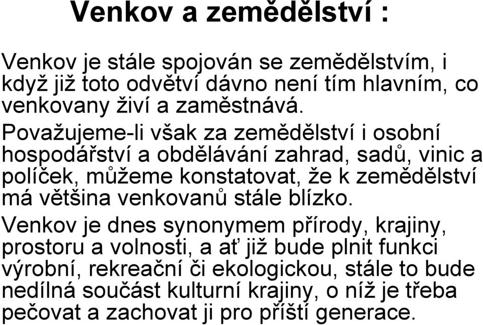 Považujeme-li však za zemědělství i osobní hospodářství a obdělávání zahrad, sadů, vinic a políček, můžeme konstatovat, že k zemědělství