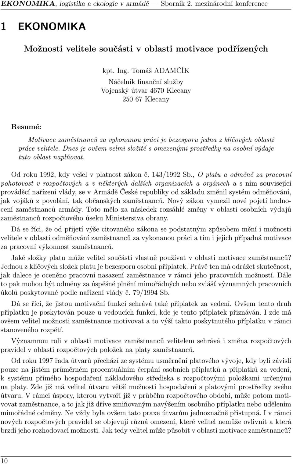 Dnes je ovšem velmi složité s omezenými prostředky na osobní výdaje tuto oblast naplňovat. Od roku 1992, kdy vešel v platnost zákon č. 143/1992 Sb.