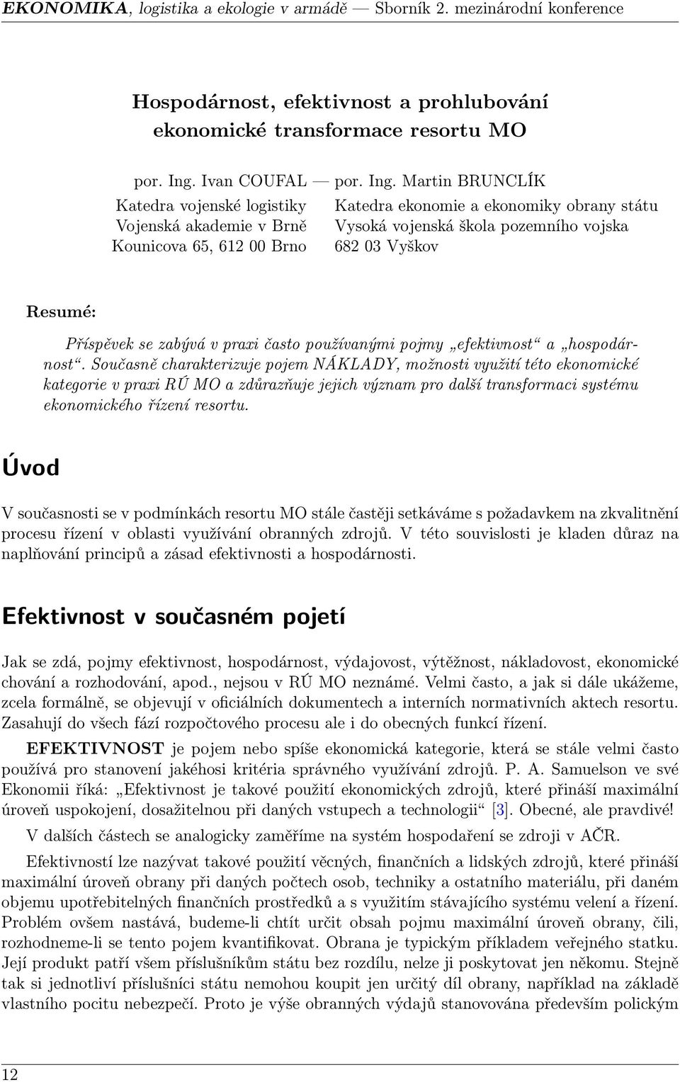 Martin BRUNCLÍK Katedra vojenské logistiky Katedra ekonomie a ekonomiky obrany státu Vojenská akademie v Brně Vysoká vojenská škola pozemního vojska Kounicova 65, 612 00 Brno 682 03 Vyškov Resumé: