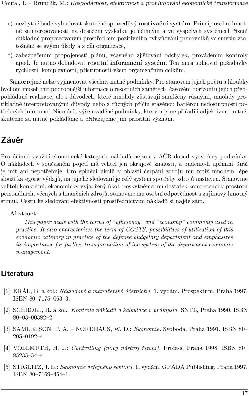 svými úkoly a s cíli organizace, f) zabezpečením propojenosti plánů, včasného zjišťování odchylek, prováděním kontroly apod. Je nutno dobudovat resortní informační systém.