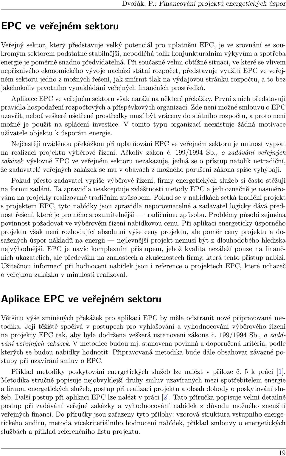 nepodléhá tolik konjunkturálním výkyvům a spotřeba energie je poměrně snadno předvídatelná.