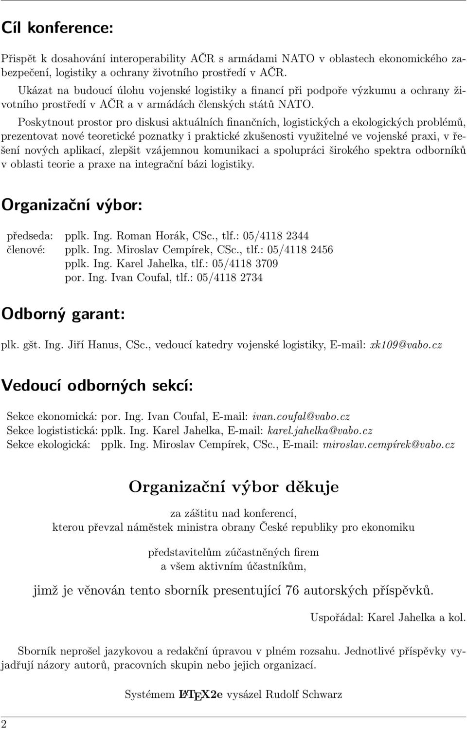 Poskytnout prostor pro diskusi aktuálních finančních, logistických a ekologických problémů, prezentovat nové teoretické poznatky i praktické zkušenosti využitelné ve vojenské praxi, v řešení nových