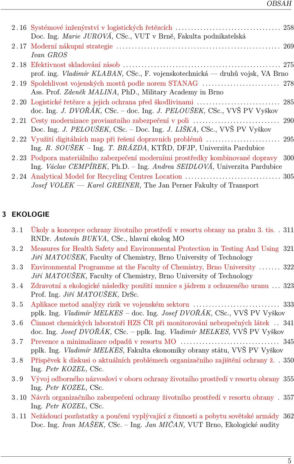 vojenskotechnická druhů vojsk, VA Brno 2. 19 Spolehlivost vojenských mostů podle norem STANAG......................... 278 Ass. Prof. Zdeněk MALINA, PhD., Military Academy in Brno 2.