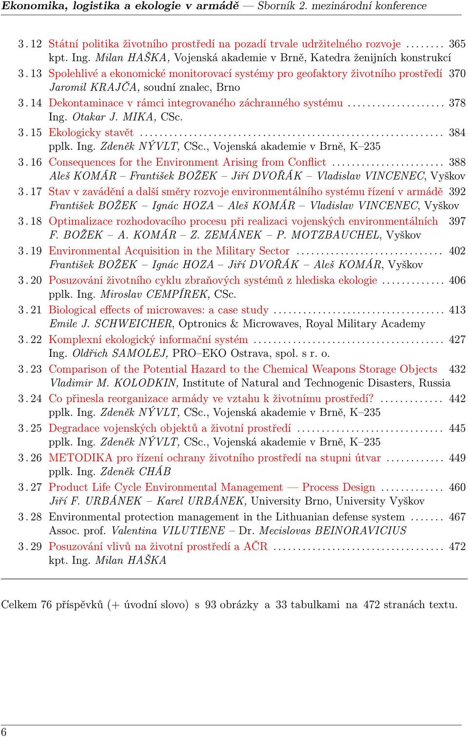 14 Dekontaminace v rámci integrovaného záchranného systému.................... 378 Ing. Otakar J. MIKA, CSc. 3. 15 Ekologicky stavět.............................................................. 384 pplk.
