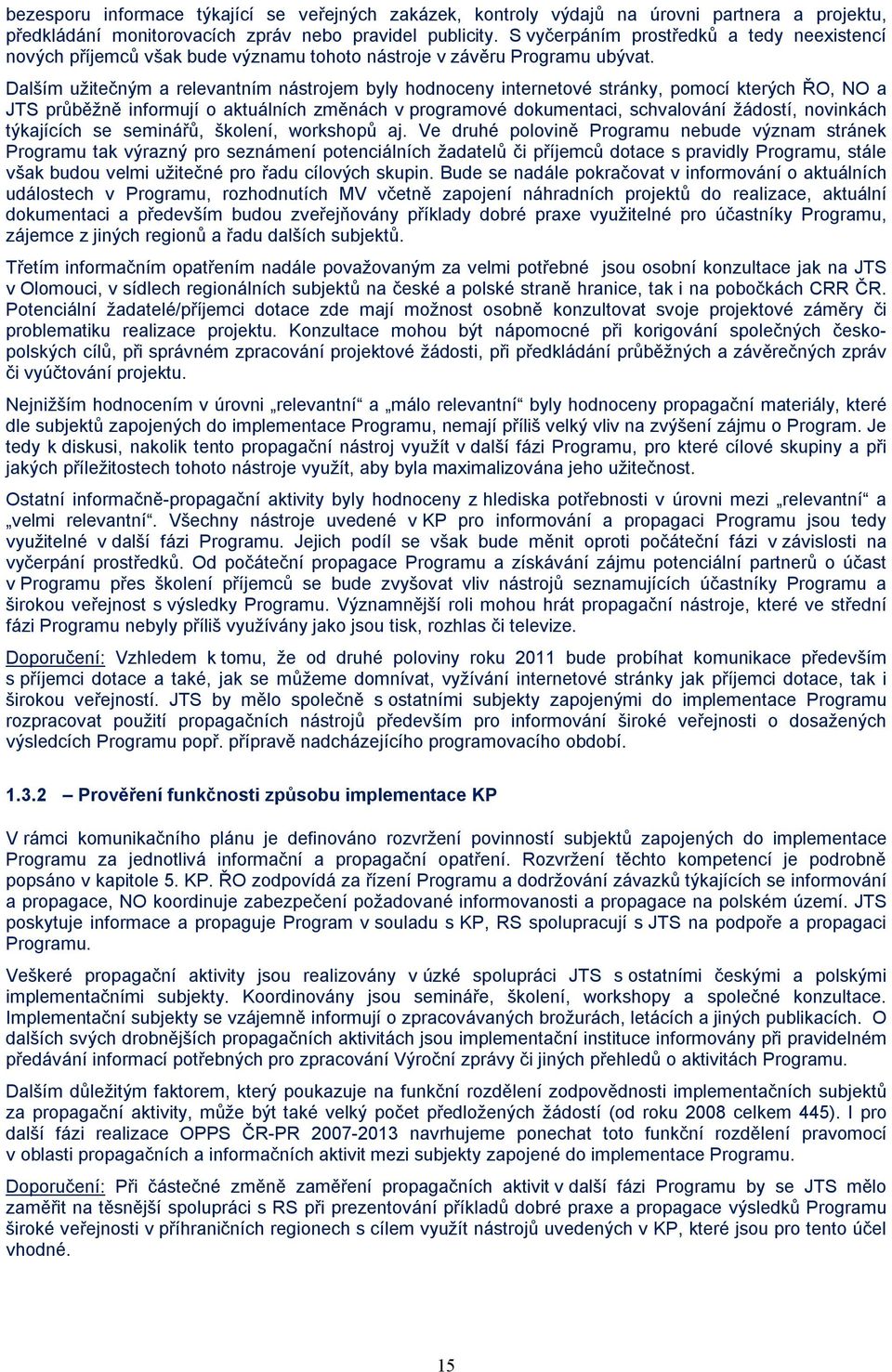 Dalším užitečným a relevantním nástrojem byly hodnoceny internetové stránky, pomocí kterých ŘO, NO a JTS průběžně informují o aktuálních změnách v programové dokumentaci, schvalování žádostí,