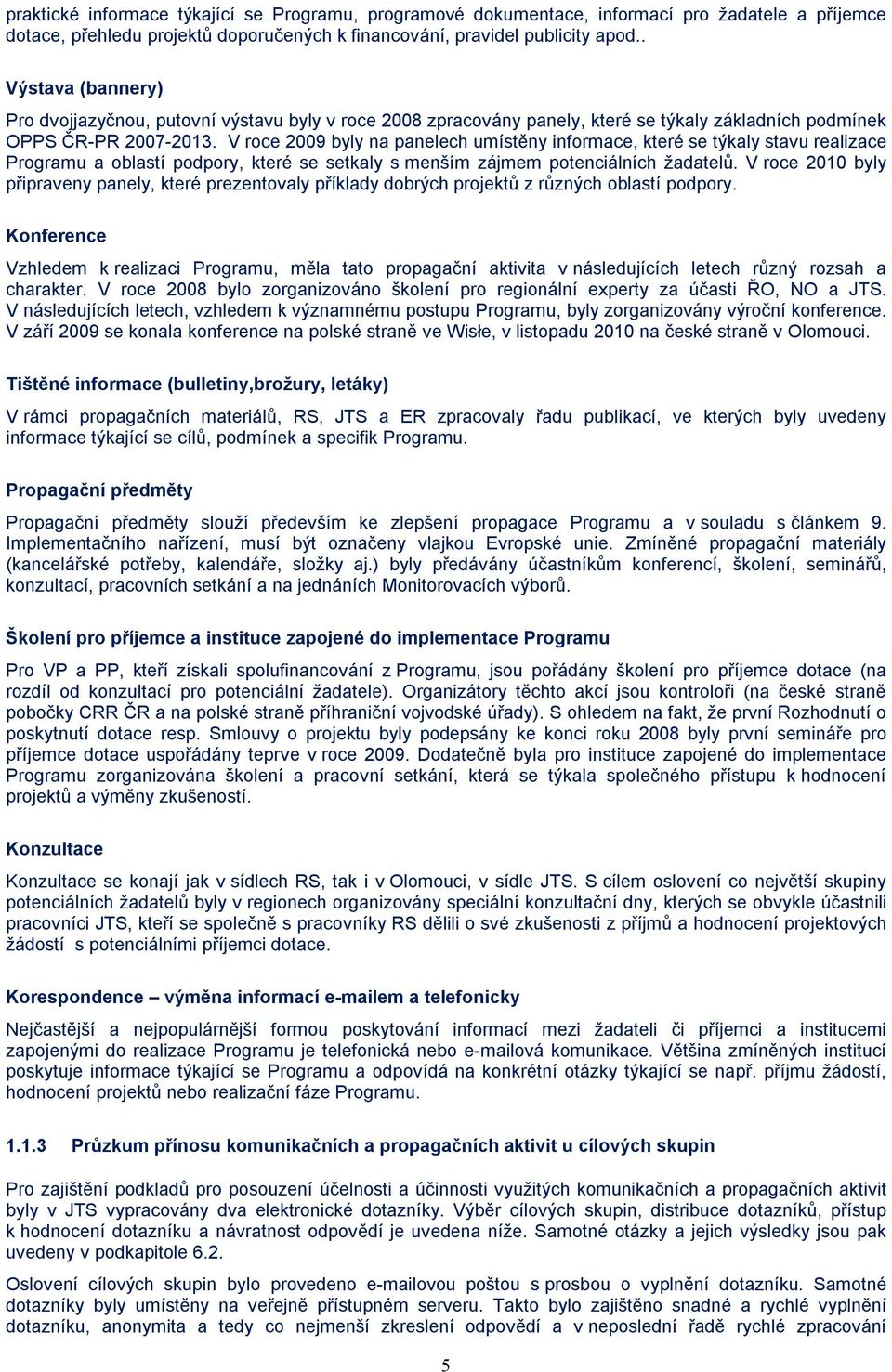 V roce 2009 byly na panelech umístěny informace, které se týkaly stavu realizace Programu a oblastí podpory, které se setkaly s menším zájmem potenciálních žadatelů.