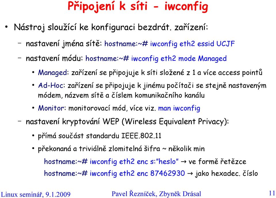 access pointů Ad-Hoc: zařízení se připojuje k jinému počítači se stejně nastaveným módem, názvem sítě a číslem komunikačního kanálu Monitor: monitorovací mód, více viz.