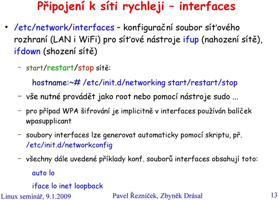 .. pro případ WPA šifrování je implicitně v interfaces používán balíček wpasupplicant soubory interfaces lze generovat automaticky pomocí skriptu, př. /etc/init.