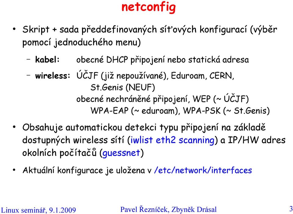 Genis (NEUF) obecné nechráněné připojení, WEP (~ ÚČJF) WPA-EAP (~ eduroam), WPA-PSK (~ St.