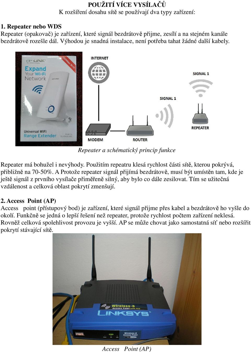 Výhodou je snadná instalace, není potřeba tahat žádné další kabely. Repeater a schématický princip funkce Repeater má bohužel i nevýhody.