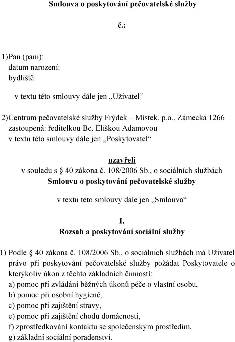 , o sociálních službách Smlouvu o poskytování pečovatelské služby v textu této smlouvy dále jen Smlouva I. Rozsah a poskytování sociální služby 1) Podle 40 zákona č. 108/2006 Sb.