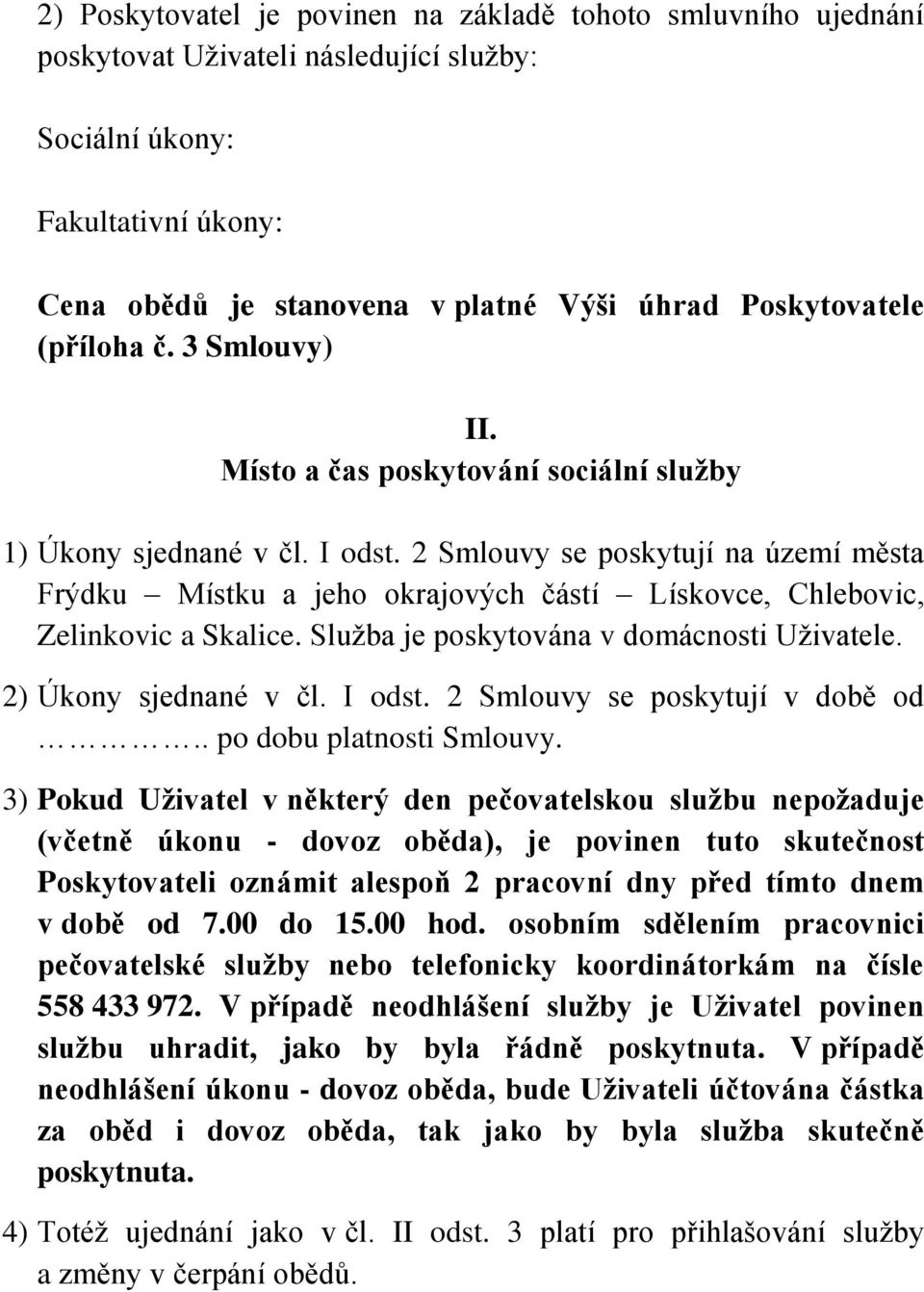 2 Smlouvy se poskytují na území města Frýdku Místku a jeho okrajových částí Lískovce, Chlebovic, Zelinkovic a Skalice. Služba je poskytována v domácnosti Uživatele. 2) Úkony sjednané v čl. I odst.