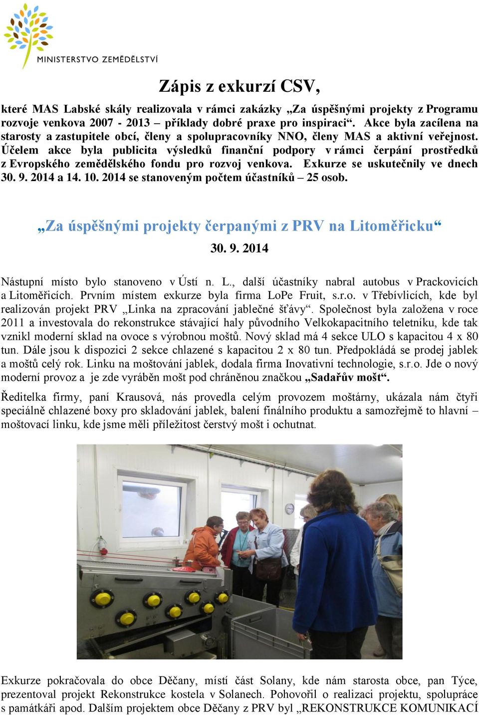 Účelem akce byla publicita výsledků finanční podpory v rámci čerpání prostředků z Evropského zemědělského fondu pro rozvoj venkova. Exkurze se uskutečnily ve dnech 30. 9. 2014 a 14. 10.