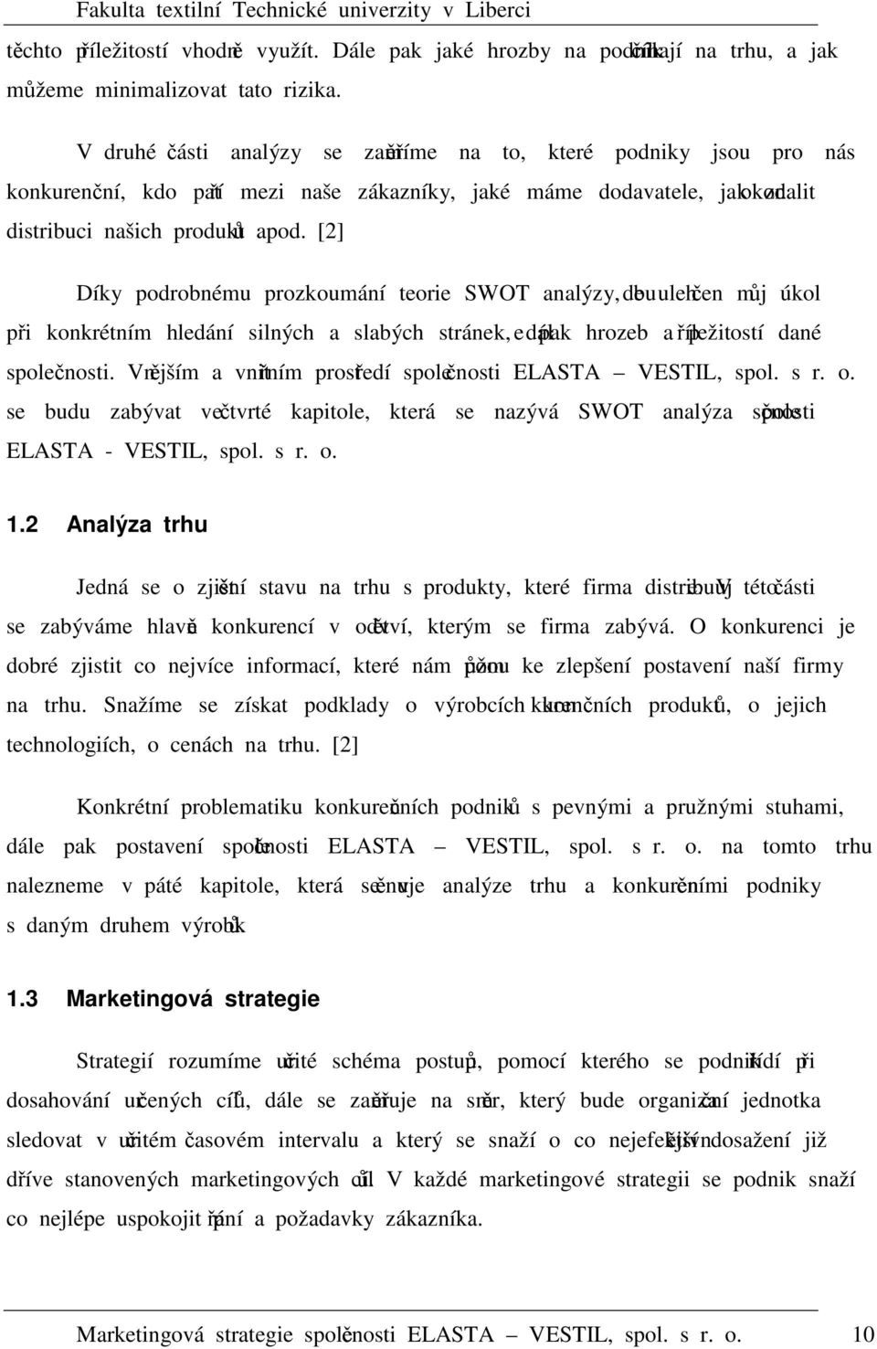 [2] Díky podrobnému prozkoumání teorie SWOT analýzy, bude ulehčen můj úkol při konkrétním hledání silných a slabých stránek, dále pak hrozeb a příležitostí dané společnosti.