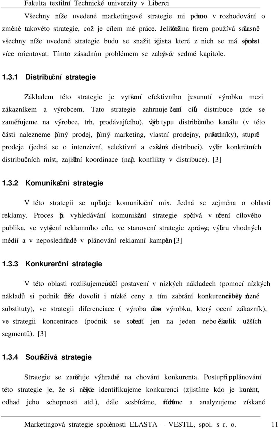 3.1 Distribuční strategie Základem této strategie je vytvoření efektivního přesunutí výrobku mezi zákazníkem a výrobcem.