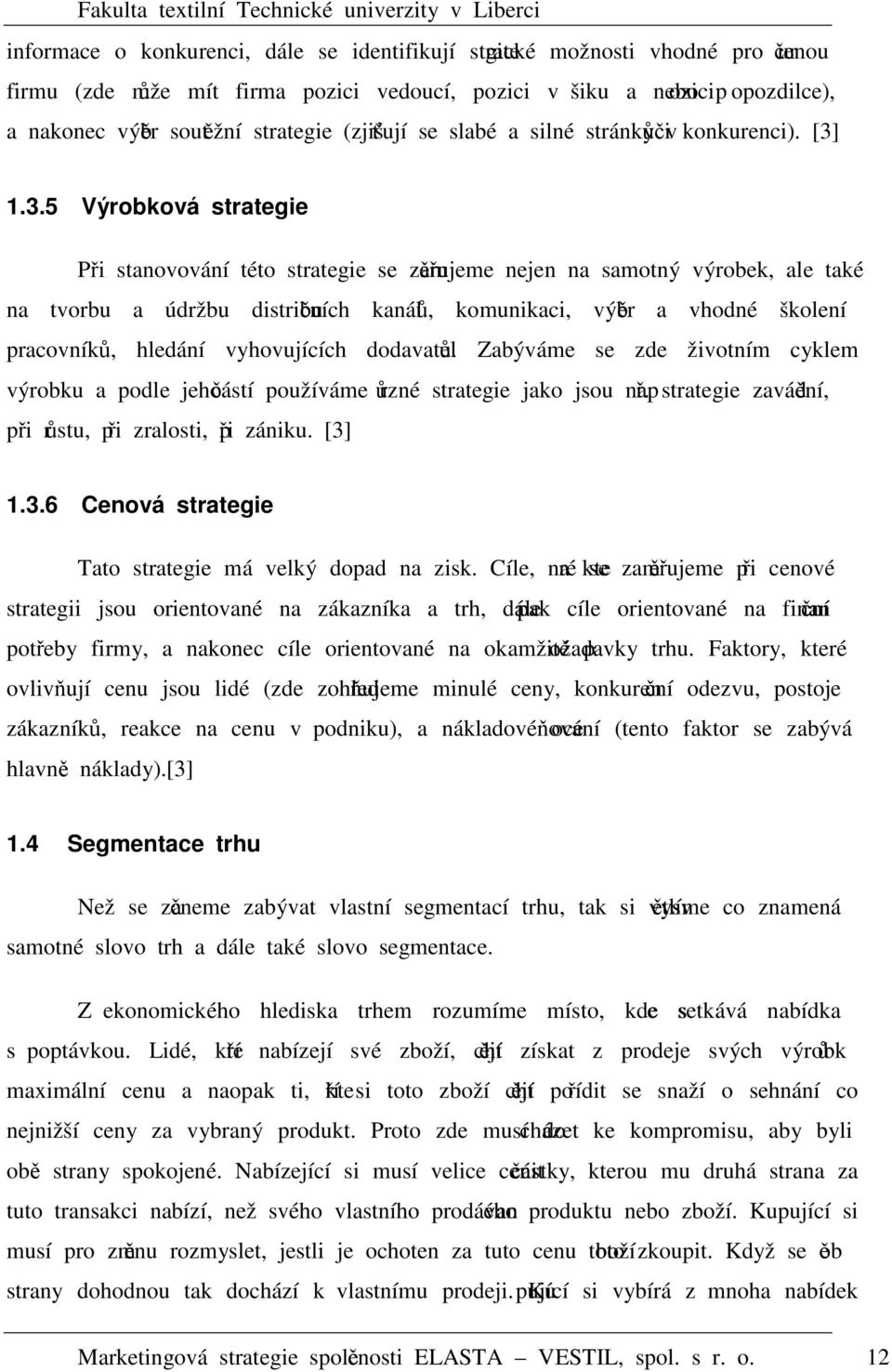 1.3.5 Výrobková strategie Při stanovování této strategie se zaměřujeme nejen na samotný výrobek, ale také na tvorbu a údržbu distribučních kanálů, komunikaci, výběr a vhodné školení pracovníků,