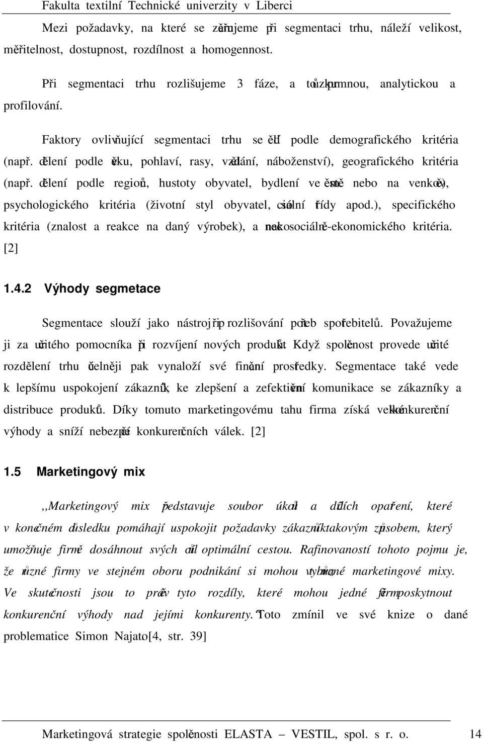 dělení podle věku, pohlaví, rasy, vzdělání, náboženství), geografického kritéria (např.