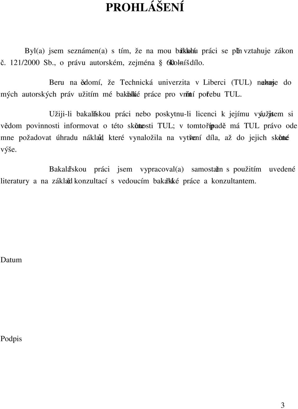 Užiji-li bakalářskou práci nebo poskytnu-li licenci k jejímu využití, jsem si vědom povinnosti informovat o této skutečnosti TUL; v tomto případě má TUL právo ode mne požadovat