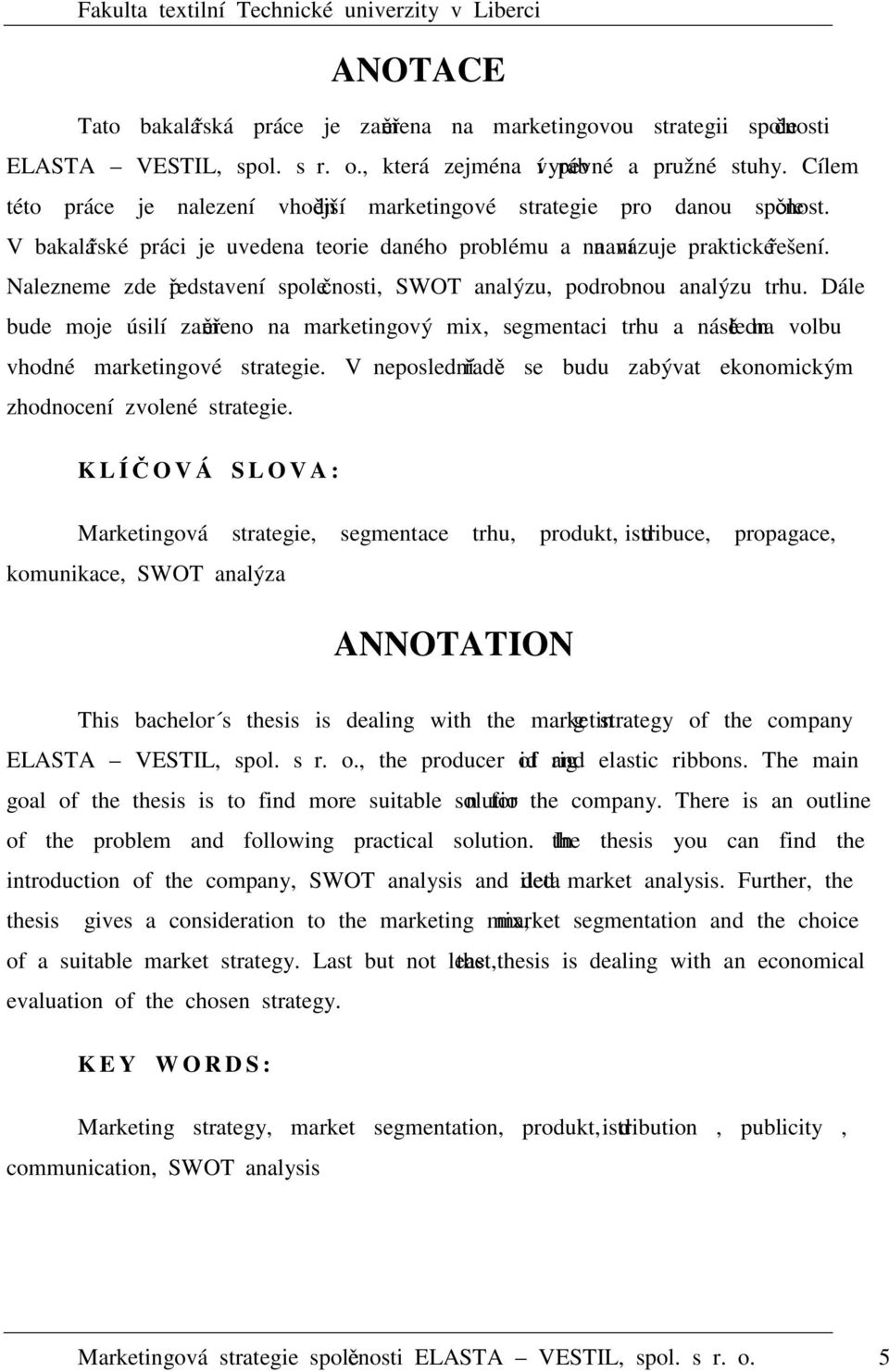 Nalezneme zde představení společnosti, SWOT analýzu, podrobnou analýzu trhu. Dále bude moje úsilí zaměřeno na marketingový mix, segmentaci trhu a následně na volbu vhodné marketingové strategie.