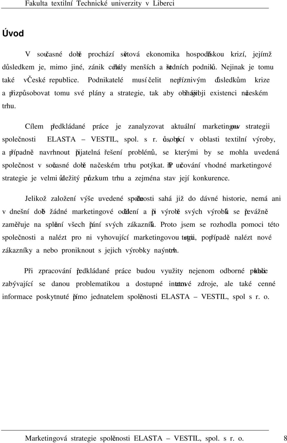 Cílem předkládané práce je zanalyzovat aktuální marketingovou strategii společnosti ELASTA VESTIL, spol. s r. o.