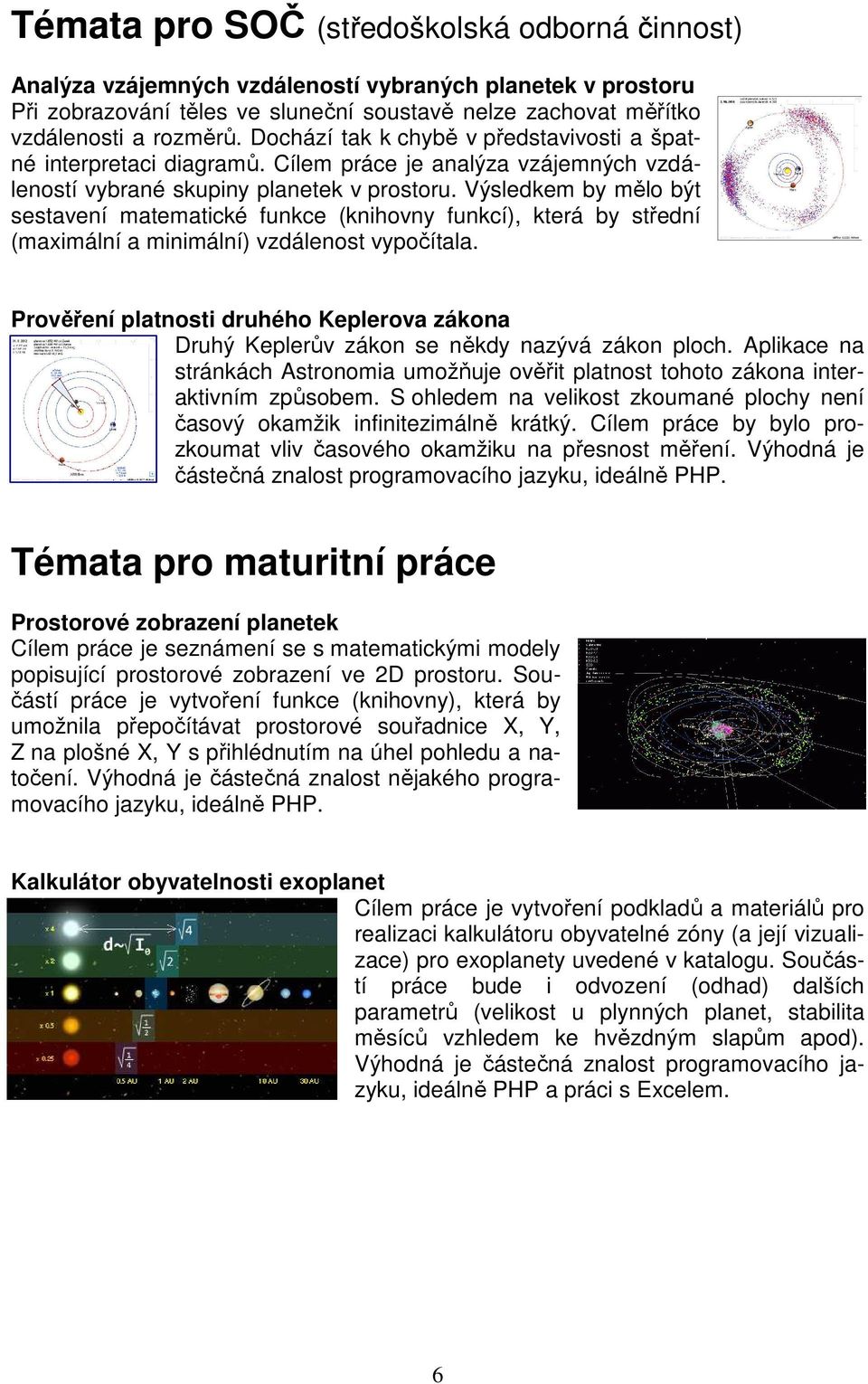 Výsledkem by mělo být sestavení matematické funkce (knihovny funkcí), která by střední (maximální a minimální) vzdálenost vypočítala.