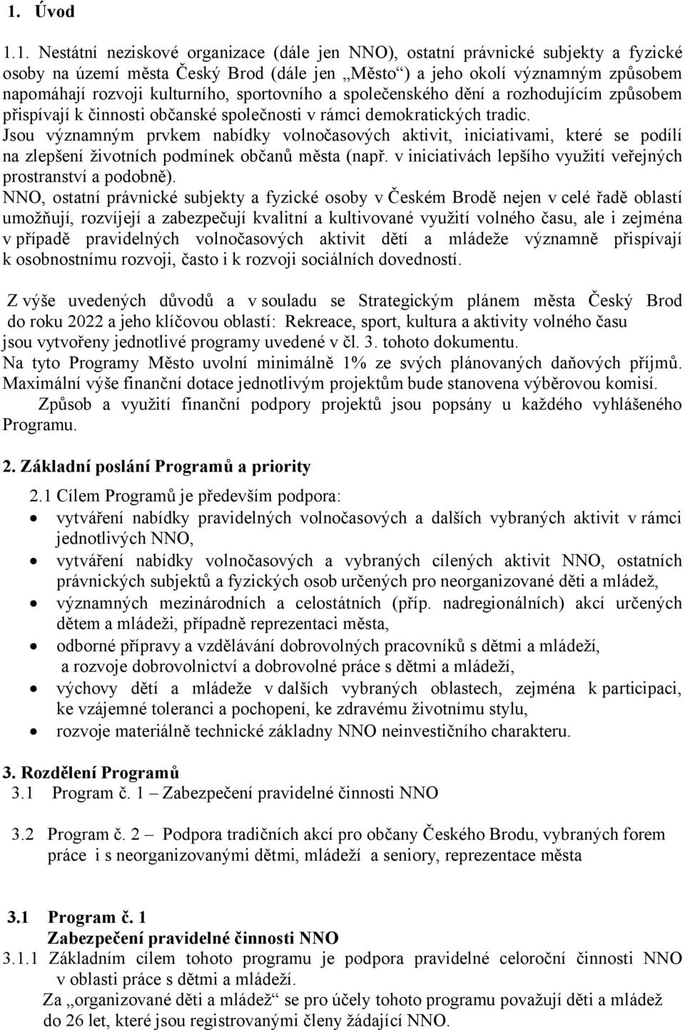 Jsou významným prvkem nabídky volnočasových aktivit, iniciativami, které se podílí na zlepšení životních podmínek občanů města (např. v iniciativách lepšího využití veřejných prostranství a podobně).