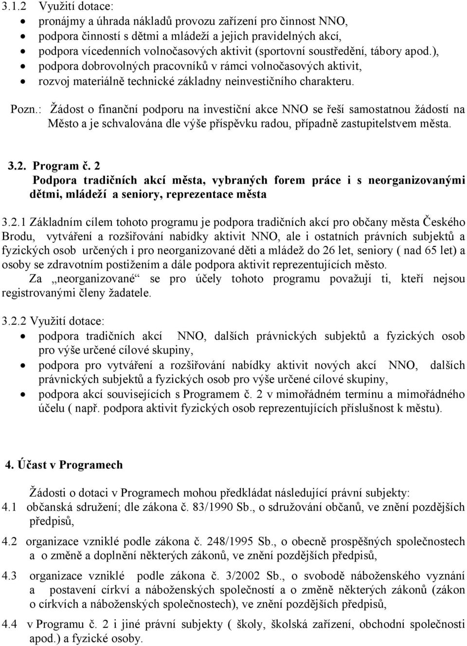 : Žádost o finanční podporu na investiční akce NNO se řeší samostatnou žádostí na Město a je schvalována dle výše příspěvku radou, případně zastupitelstvem města. 3.2. Program č.