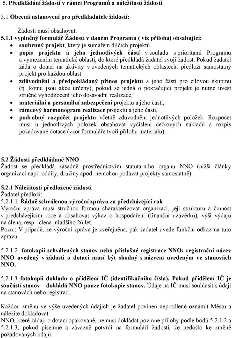 1 vyplněný formulář Žádosti v daném Programu ( viz příloha) obsahující: souhrnný projekt, který je sumářem dílčích projektů popis projektu a jeho jednotlivých částí vsouladu s prioritami Programu a