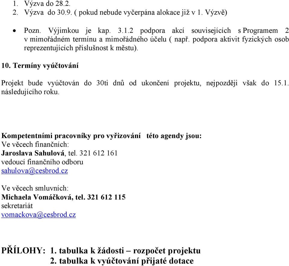 Kompetentními pracovníky pro vyřizování této agendy jsou: Ve věcech finančních: Jaroslava Sahulová, tel. 321 612 161 vedoucí finančního odboru sahulova@cesbrod.