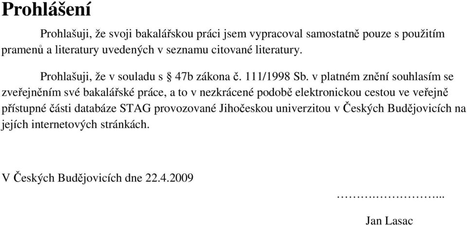 v platném znění souhlasím se zveřejněním své bakalářské práce, a to v nezkrácené podobě elektronickou cestou ve veřejně