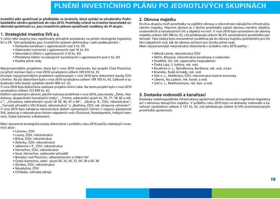 Tyto požadavky jsou investičním plánem definovány v pěti podskupinách : Dostavba kanalizací v aglomeracích nad 2 tis. EO Odstranění nutrientů v aglomeracích nad 10 tis.