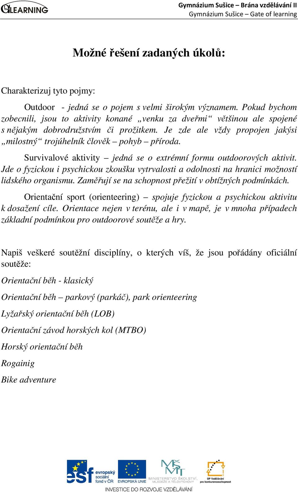 Survivalové aktivity jedná se o extrémní formu outdoorových aktivit. Jde o fyzickou i psychickou zkoušku vytrvalosti a odolnosti na hranici možností lidského organismu.