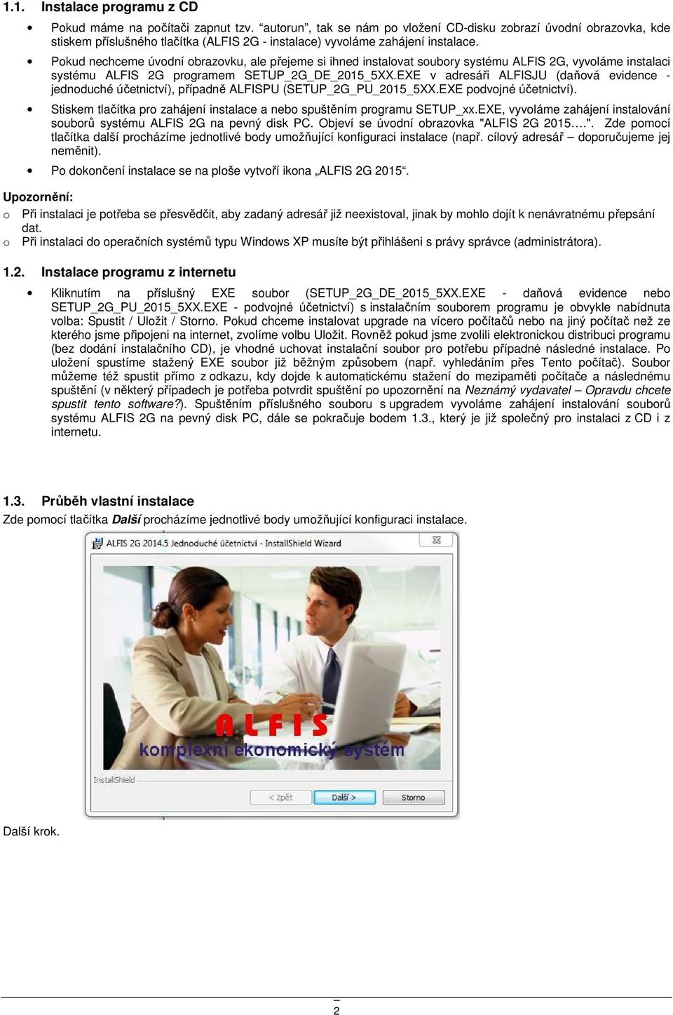 Pokud nechceme úvodní obrazovku, ale přejeme si ihned instalovat soubory systému ALFIS 2G, vyvoláme instalaci systému ALFIS 2G programem SETUP_2G_DE_2015_5XX.