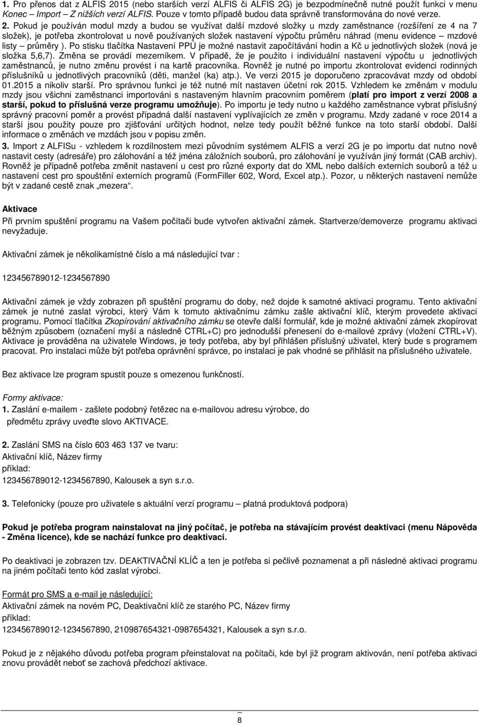 Pokud je používán modul mzdy a budou se využívat další mzdové složky u mzdy zaměstnance (rozšíření ze 4 na 7 složek), je potřeba zkontrolovat u nově používaných složek nastavení výpočtu průměru
