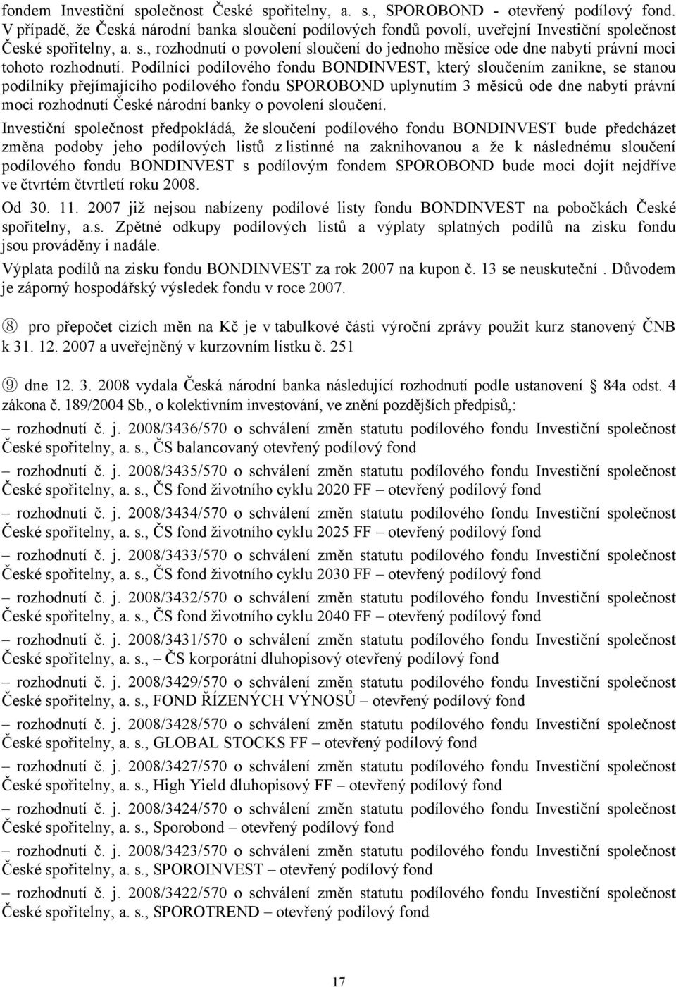 Podílníci podílového fondu BONDINVEST, který sloučením zanikne, se stanou podílníky přejímajícího podílového fondu SPOROBOND uplynutím 3 měsíců ode dne nabytí právní moci rozhodnutí České národní