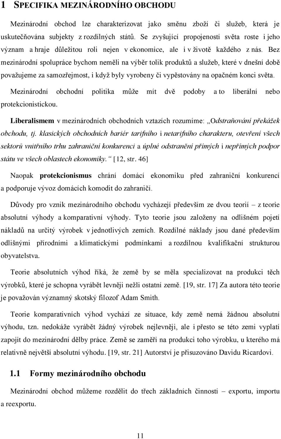 Bez mezinárodní spolupráce bychom neměli na výběr tolik produktů a služeb, které v dnešní době považujeme za samozřejmost, i když byly vyrobeny či vypěstovány na opačném konci světa.