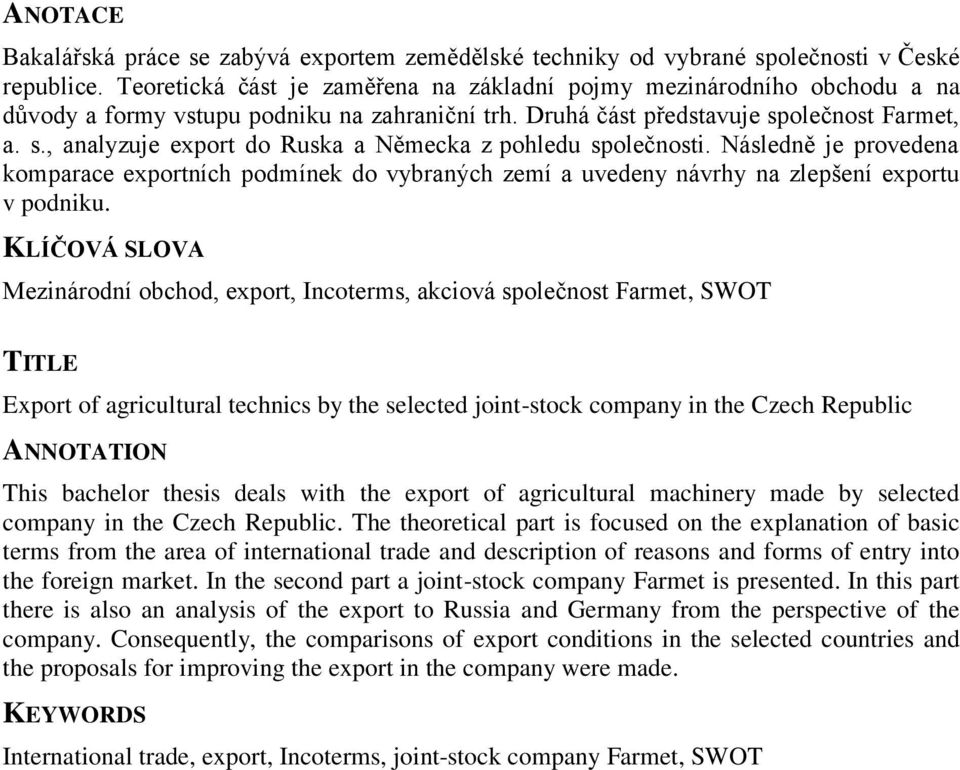 olečnost Farmet, a. s., analyzuje export do Ruska a Německa z pohledu společnosti. Následně je provedena komparace exportních podmínek do vybraných zemí a uvedeny návrhy na zlepšení exportu v podniku.