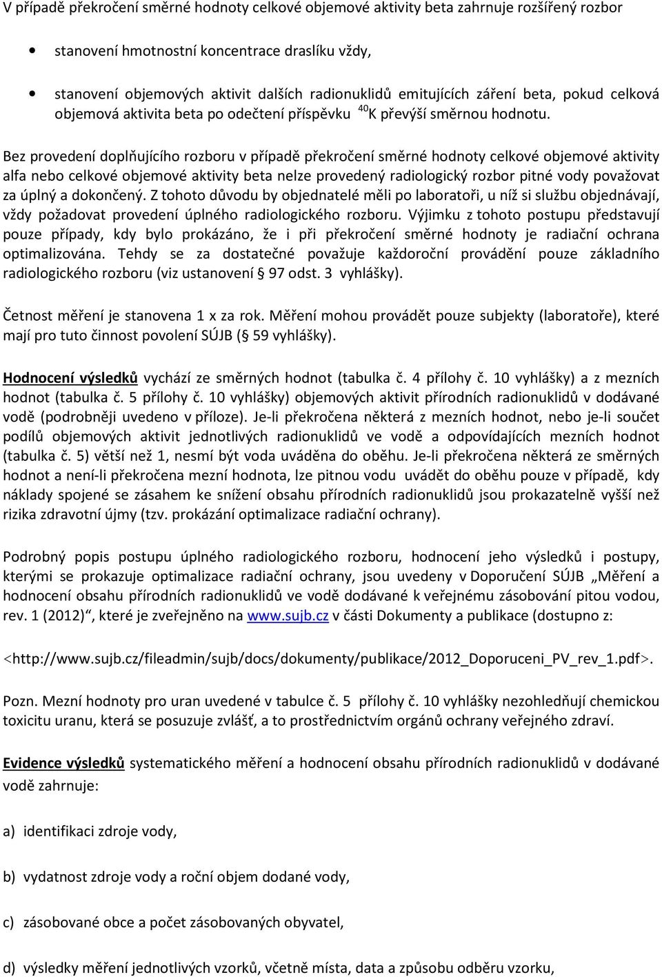 Bez provedení doplňujícího rozboru v případě překročení směrné hodnoty celkové objemové aktivity alfa nebo celkové objemové aktivity beta nelze provedený radiologický rozbor pitné vody považovat za