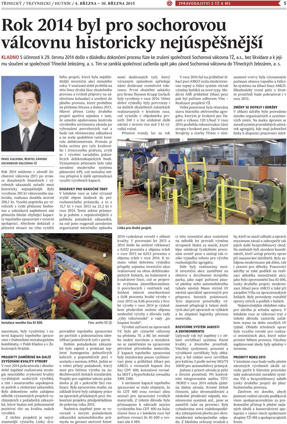 s. PAVEL KALVODA, ŘEDITEL ZÁVODU SOCHOROVÁ VÁLCOVNA TŽ Rok 2014 můžeme v závodě Sochorová válcovna (SV) po stránce dosažených finančních i výrobních ukazatelů zařadit mezi historicky nejúspěšnější.