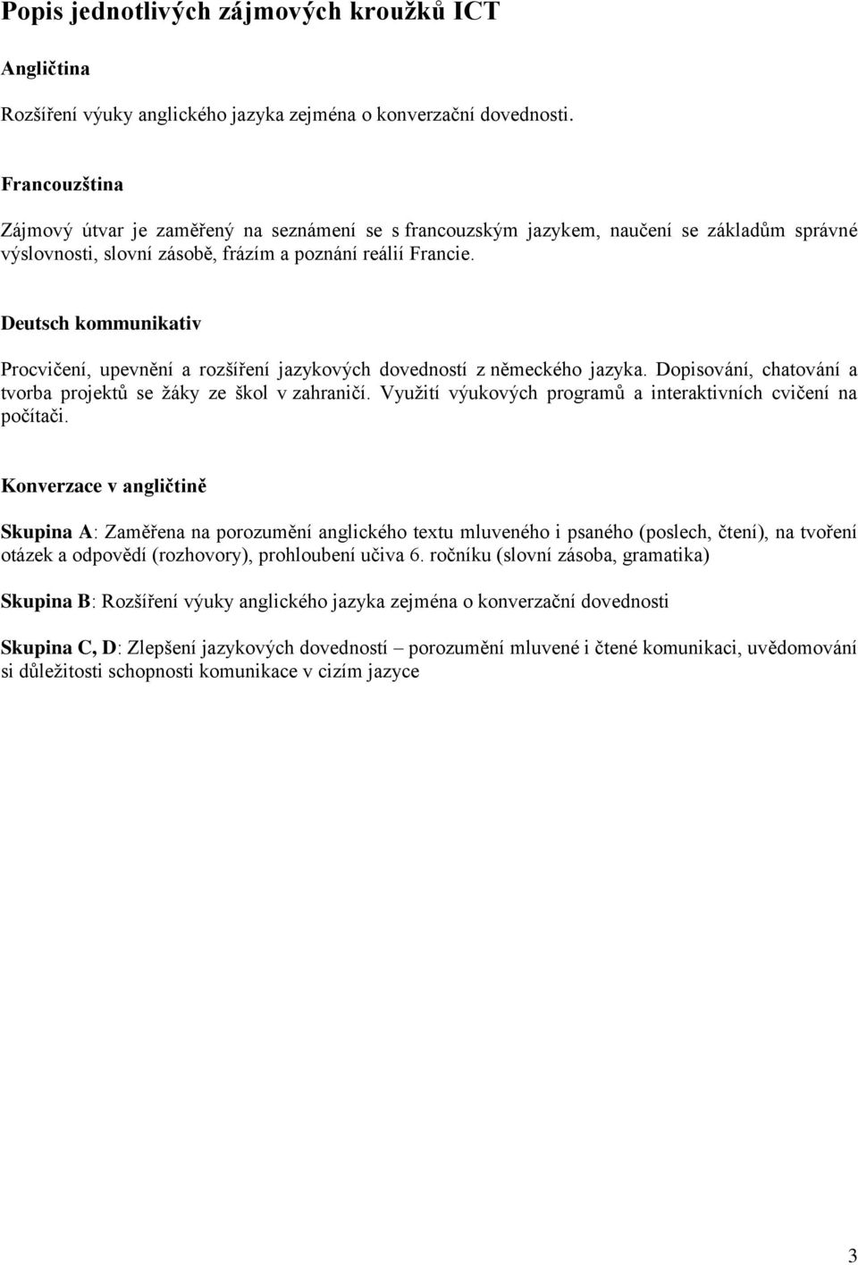 Deutsch kommunikativ Procvičení, upevnění a rozšíření jazykových dovedností z německého jazyka. Dopisování, chatování a tvorba projektů se žáky ze škol v zahraničí.