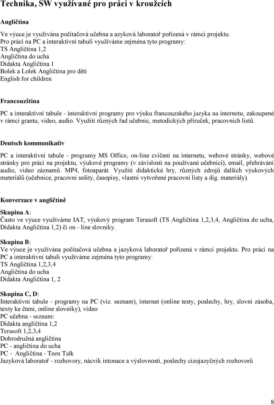programy pro výuku francouzského jazyka na internetu, zakoupené v rámci grantu, video, audio. Využití různých řad učebnic, metodických příruček, pracovních listů.