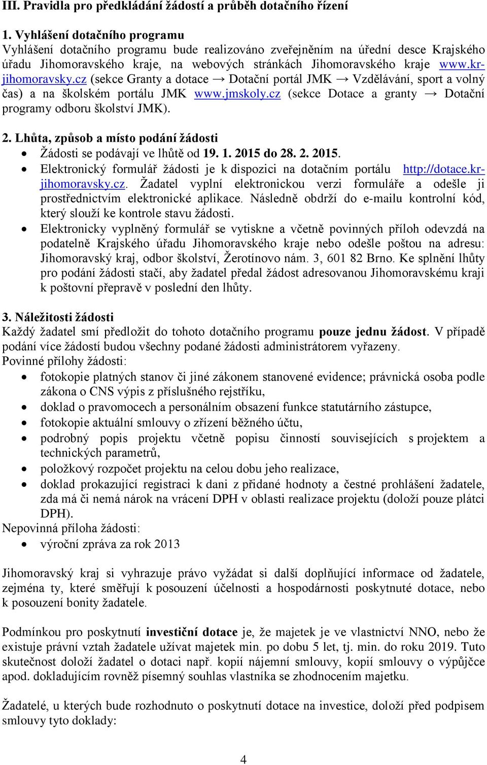 krjihomoravsky.cz (sekce Granty a dotace Dotační portál JMK Vzdělávání, sport a volný čas) a na školském portálu JMK www.jmskoly.cz (sekce Dotace a granty Dotační programy odboru školství JMK). 2.