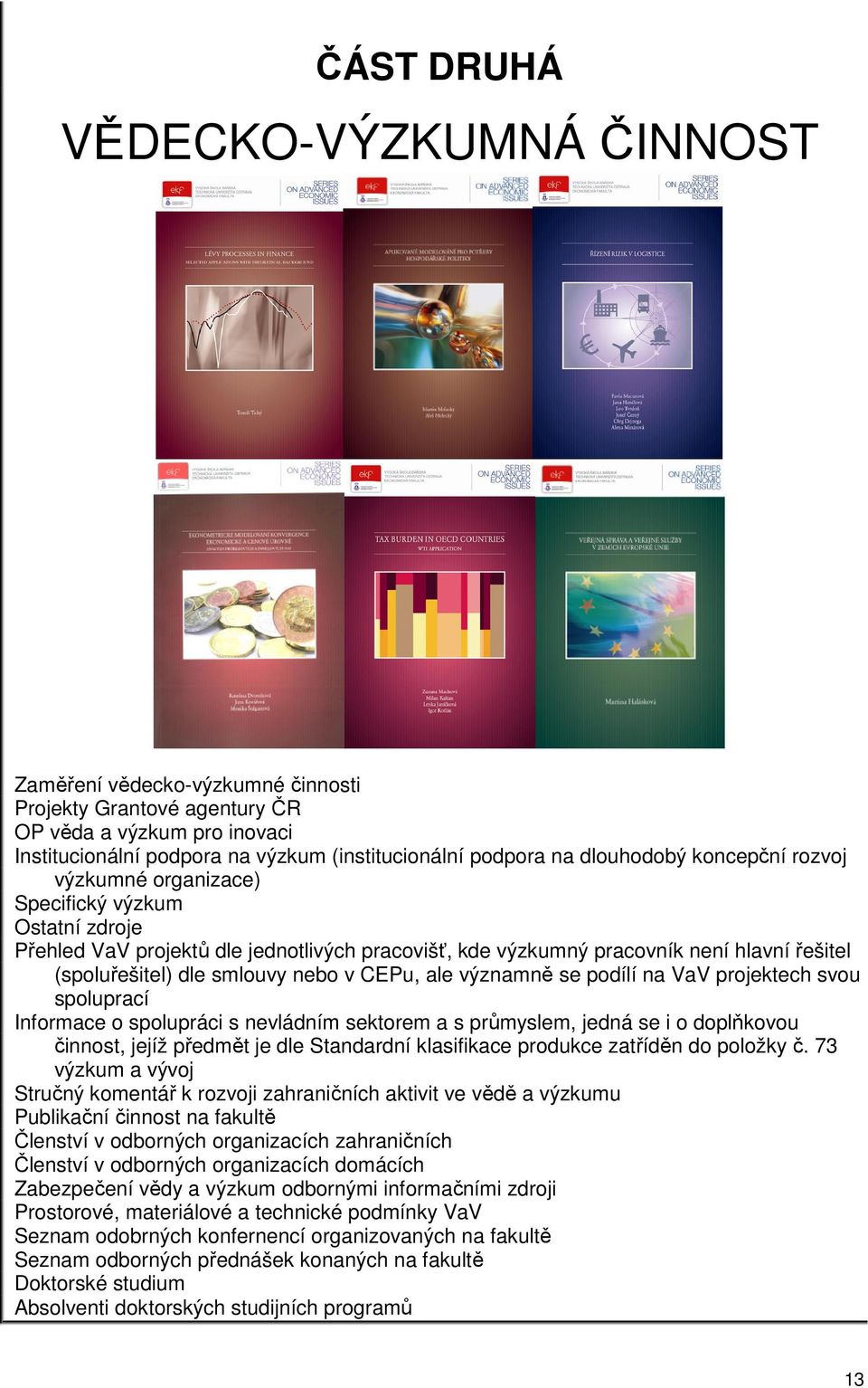 smlouvy nebo v CEPu, ale významně se podílí na VaV projektech svou spoluprací Informace o spolupráci s nevládním sektorem a s průmyslem, jedná se i o doplňkovou činnost, jejíž předmět je dle